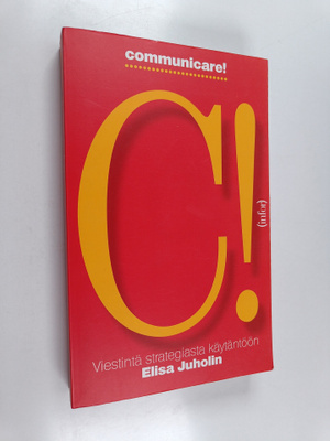 Elisa Juholin : Communicare! : viestintä strategiasta käy...