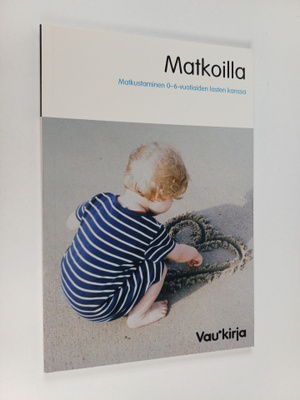 Matkoilla : matkustaminen 0-6-vuotiaiden lasten kanssa