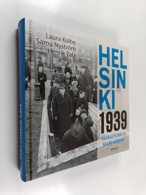 Laura Kolbe ym. : Helsinki 1939 - pääkaupunki ja suuri kä...