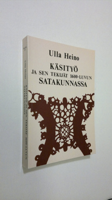 Ulla Heino : Käsityö ja sen tekijät 1600-luvun Satakunnassa