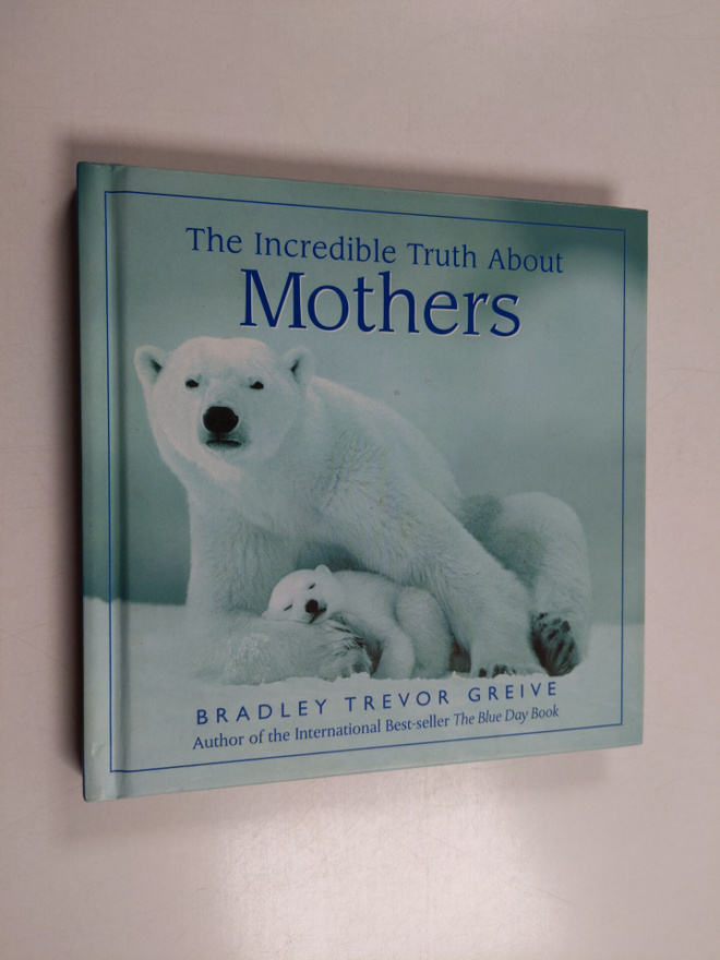 Bradley Trevor Greive : The Incredible Truth about Mother...