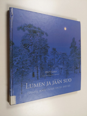 Pentti Ojala : Lumen ja jään suo = Finnish bogs under sno...
