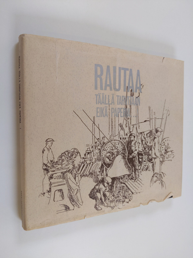 Erkki Noronkoski : Rautaa täällä tarvitaan eikä paperia! ...