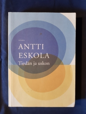 Eskola, Antti : Tiedän ja uskon
