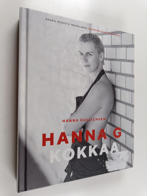 Hanna Gullichsen : Hanna G kokkaa - Raaka. Riisuttu. Rehe...