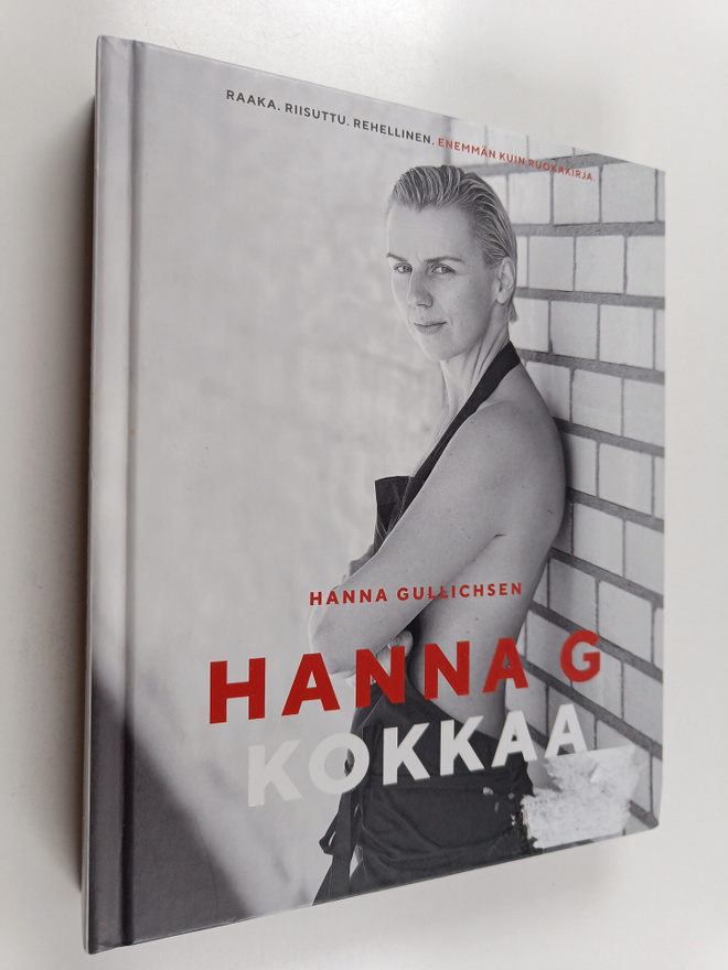 Hanna Gullichsen : Hanna G kokkaa - Raaka. Riisuttu. Rehe...
