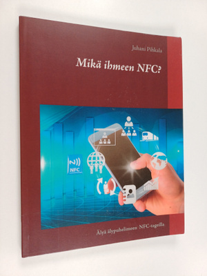 Juhani Pihkala : Mikä ihmeen NFC? : älyä älypuhelimeen NF...