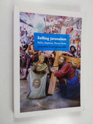 Annabel Jane Wharton : Selling Jerusalem : relics, replic...