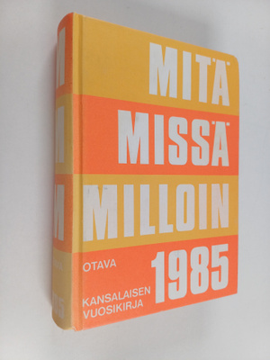 Mitä missä milloin 1985 : kansalaisen vuosikirja