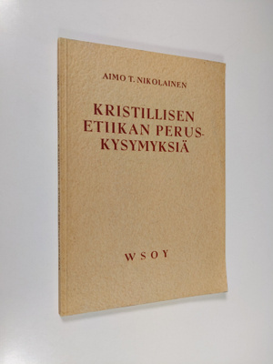 Aimo T. Nikolainen : Kristillisen etiikan peruskysymyksiä