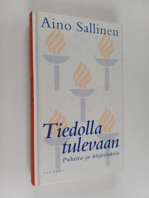 Aino Sallinen : Tiedolla tulevaan : puheita ja kirjoituksia