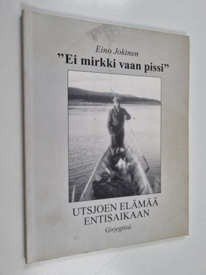 Eino Jokinen : 'Ei mirkki vaan pissi' : Utsjoen elämää en...