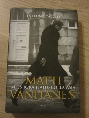 Eveliina Talvitie: Matti Vanhanen Mies joka halusi olla asia