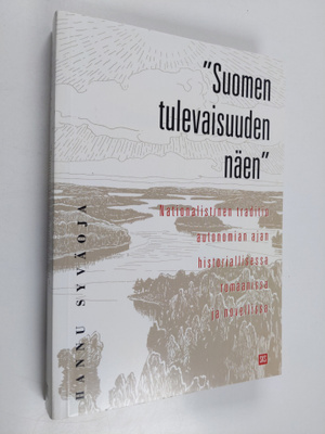 Hannu Syväoja : "Suomen tulevaisuuden näen" : nationalist...