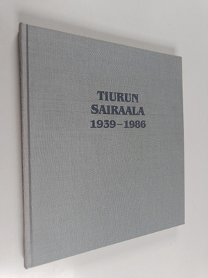 Veli-Pekka Vahvaselkä : Tiurun sairaala 1939-1986 : Kymen...