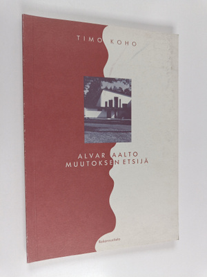Timo Koho : Alvar Aalto : muutoksen etsijä