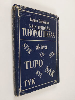 Kauko Parkkinen : Näin tehdään tuhopolitiikkaa eli Suomi-...