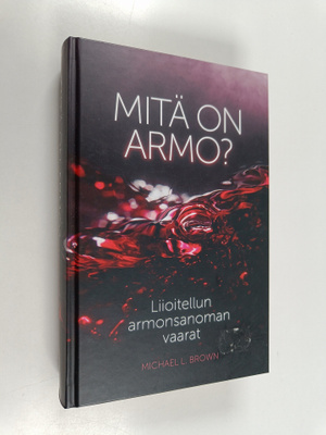 Michael L. Brown : Mitä on armo? : liioitellun armonsanom...