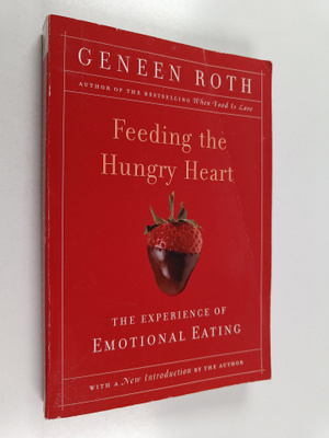 Geneen Roth : Feeding the Hungry Heart : The Experience o...