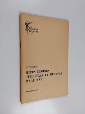 E. Fischer : Miten ihminen tiedostaa ja muuttaa maailmaa