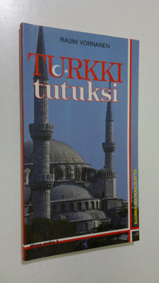 Rauni Vornanen : Turkki tutuksi : Istanbulin ja Turkin ma...
