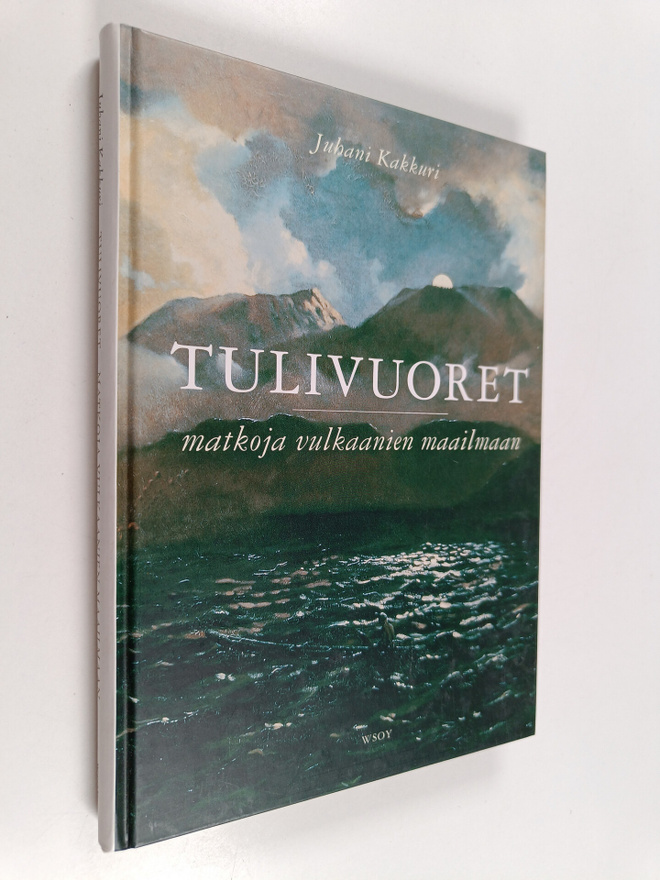 Juhani Kakkuri : Tulivuoret : matkoja vulkaanien maailmaan
