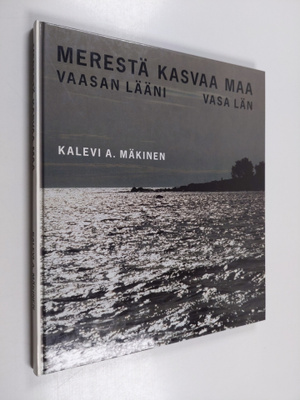 Kalevi A. Mäkinen : Merestä kasvaa maa : Vaasan lääni = V...