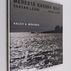 Kalevi A. Mäkinen : Merestä kasvaa maa : Vaasan lääni = V... - pikkukuva 1