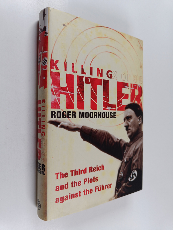 Roger Moorhouse : Killing Hitler - The Third Reich and th...