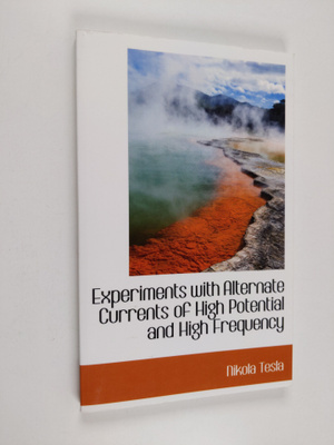 Nikola Tesla : Experiments With Alternate Currents of Hig...