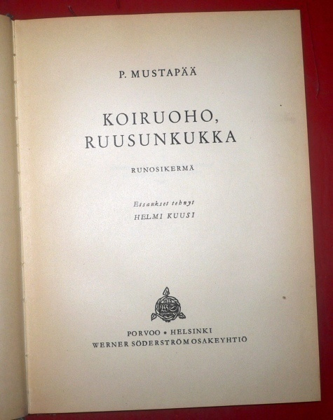 P. Mustapää : Koiruoho, Ruusunkukka  Runosikermä 1947 1.p.
