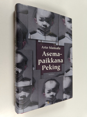 Arto Mansala : Asemapaikkana Peking : Suomen ja Kiinan ka...