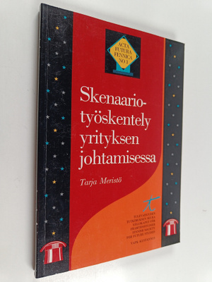 Tarja Meristö : Skenaariotyöskentely yrityksen johtamisessa