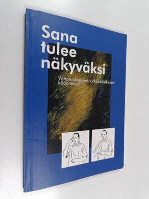Sana tulee näkyväksi : Viittomakielen kirkkokäsikirjan kä...