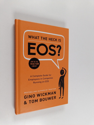 Gino Wickman : What the Heck Is EOS? - A Complete Guide f...