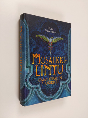 Ulla Viertola : Oman keisarien aikakirjat 1 : Mosaiikkilintu