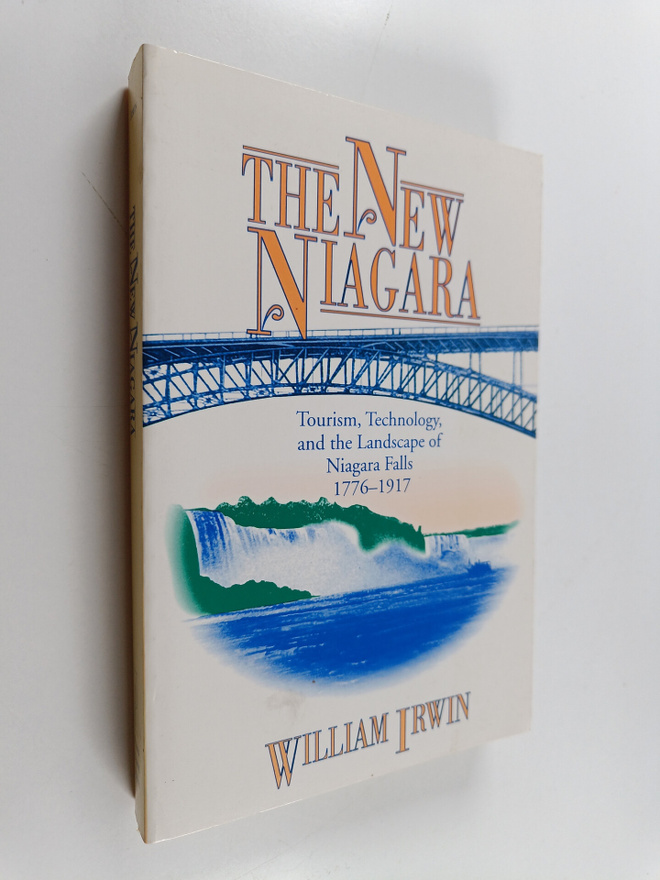 William Irwin : The new Niagara : tourism, technology, an...