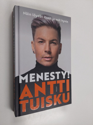 Antti Tuisku : Menesty! : näin löydät itsesi ja voit hyvin