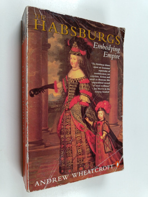 Andrew Wheatcroft : The Habsburgs : embodying empire