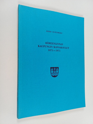 Eero Ilvesmäki : Hämeenlinnan kaupungin kansakoulut 1871-...