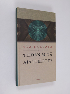 Esa Sariola : Tiedän mitä ajattelette : kirjoituksia mieh...
