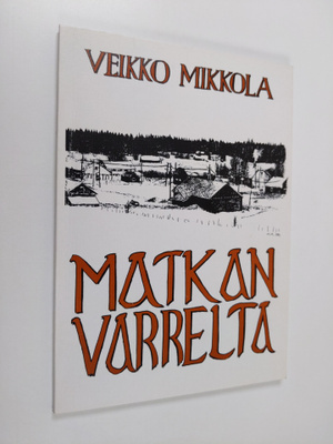 Veikko Mikkola : Matkan varrelta : Muisteluja ja ajatuksi...
