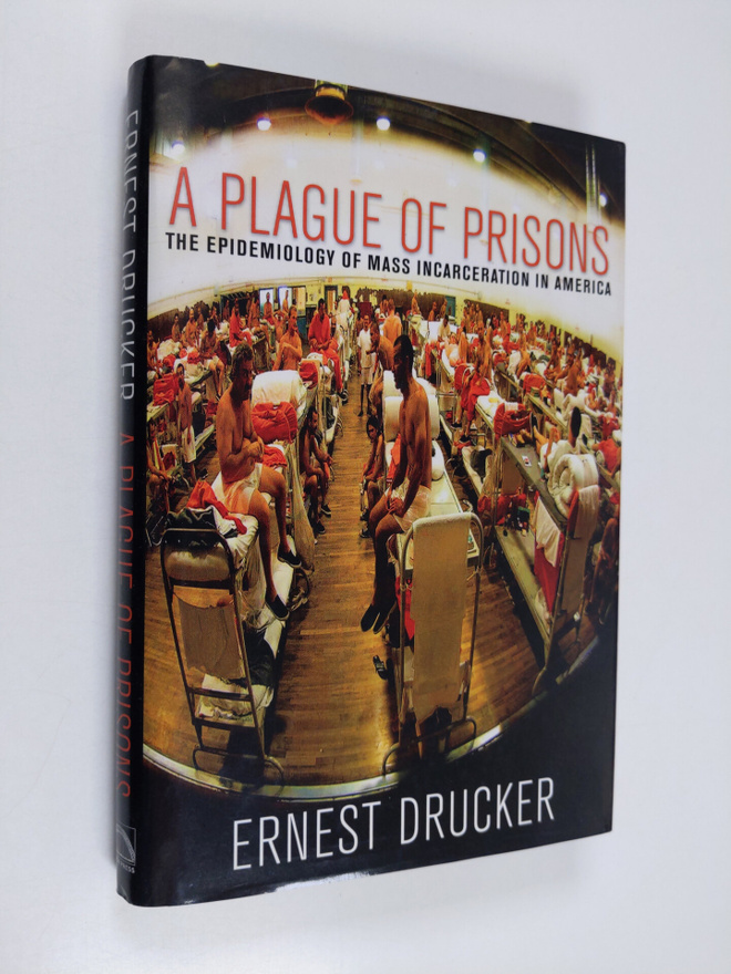 Ernest Drucker : A Plague of Prisons - The Epidemiology o...