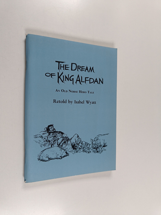 Isabel Wyatt : The Dream of King Alfdan : An Old Norse He...