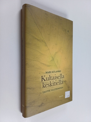 Mari Aulanko : Kultaisella keskitiellä : valitse valitsem...