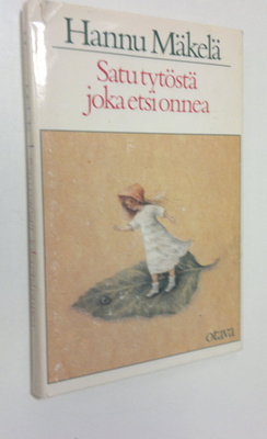 Hannu Mäkelä : Satu tytöstä, joka etsi onnea
