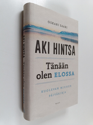 Oskari Saari : Tänään olen elossa : kuolevan miehen päivä...