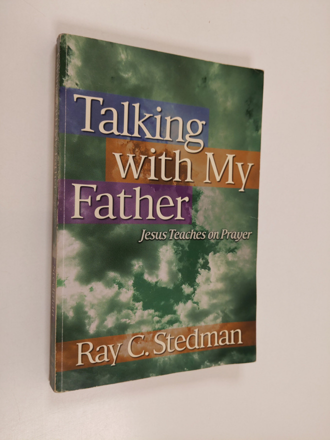 Ray C. Stedman : Talking with My Father - Jesus Teaches o...