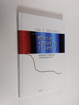 Eva F. Dahlgren : Mihin kadotin itseni : dokumenttiromaan...