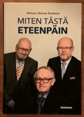 Ahtisaari, Iloniemi & Ruokanen: Miten tästä eteenpäin